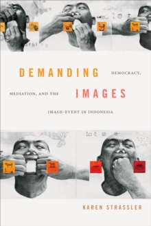 Image for Demanding images: democracy, mediation, and the image-event in Indonesia