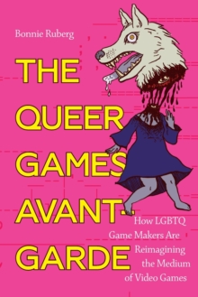 The Queer Games Avant-Garde: How LGBTQ Game Makers Are Reimagining the Medium of Video Games