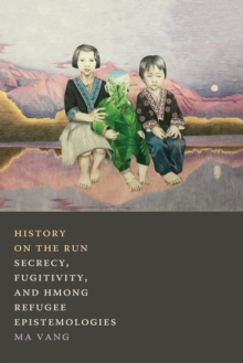 History on the Run: Secrecy, Fugitivity, and Hmong Refugee Epistemologies