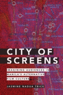 Image for City of screens  : imagining audiences in Manila's alternative film culture