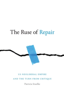 The Ruse of Repair: US Neoliberal Empire and the Turn from Critique