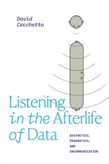 Listening in the Afterlife of Data: Aesthetics, Pragmatics, and Incommunication