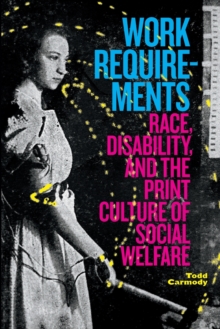 Work Requirements: Race, Disability, and the Print Culture of Social Welfare