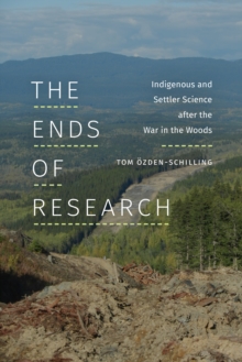 Image for The ends of research  : Indigenous and settler science after the War in the Woods