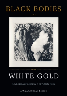 Image for Black bodies, white gold: art, cotton, and commerce in the Atlantic world