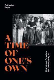 Image for A Time of One's Own: Histories of Feminism in Contemporary Art