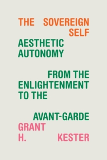 Image for The Sovereign Self: Aesthetic Autonomy from the Enlightenment to the Avant-Garde