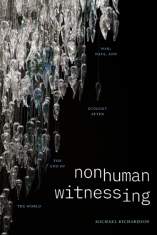 Nonhuman Witnessing: War, Data, and Ecology after the End of the World