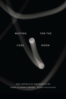 Image for Waiting for the cool moon  : anti-imperialist struggles in the heart of Japan's empire