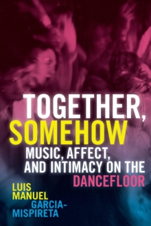 Image for Together, Somehow: Music, Affect, and Intimacy on the Dancefloor