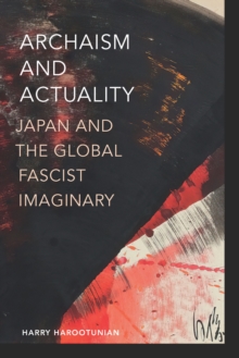 Image for Archaism and Actuality: Japan and the Global Fascist Imaginary