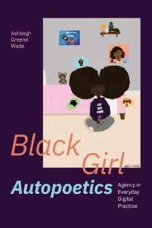 Image for Black Girl Autopoetics: Agency in Everyday Digital Practice