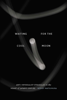 Image for Waiting for the Cool Moon: Anti-Imperialist Struggles in the Heart of Japan's Empire