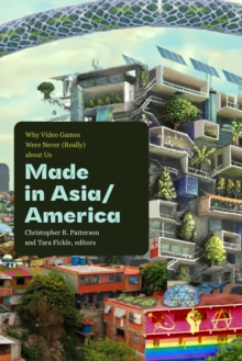 Image for Made in Asia/America  : why video games were never (really) about us
