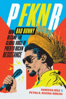 Image for P FKN R : How Bad Bunny Became the Global Voice of Puerto Rican Resistance