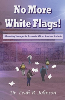 Image for No More White Flags! 25 Successful Parenting Strategies for Academic Success