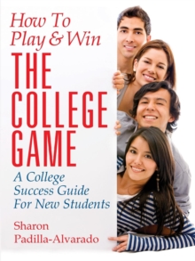 Image for How To Play & Win The College Game : A College Success Guide For New Students