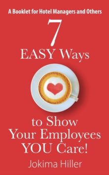 Image for 7 EASY Ways to Show Your Employees YOU Care! A Booklet for Hotel Managers and Others