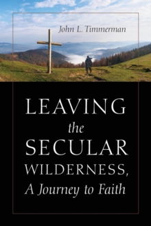 Image for Leaving the Secular Wilderness, A Journey to Faith