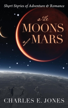Image for The Moons of Mars : Short Stories of Adventure & Romance