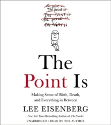 Image for The Point Is : Making Sense of Birth, Death, and Everything in Between