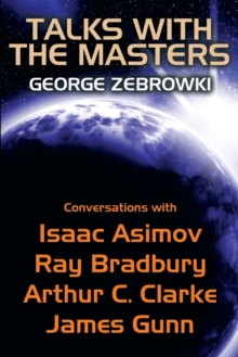 Image for Talks with the Masters : Conversations with Isaac Asimov, Ray Bradbury, Arthur C. Clarke, and James Gunn