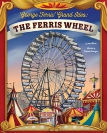 George Ferris' Grand Idea: The Ferris Wheel