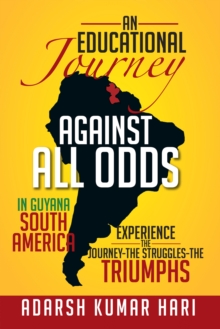 Image for Educational Journey Against All Odds In Guyana South America : In Guyana South America Experience The Journey-The Struggles-The Triumphs