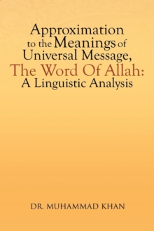 Image for Approximation to the Meanings of Universal Message, the Word of Allah : A Linguistic Analysis