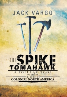 Image for The Spike Tomahawk : A Popular Tool and Weapon in Colonial North America