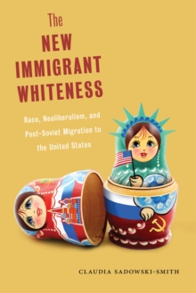 Image for The new immigrant whiteness: race, neoliberalism, and post-Soviet migration to the United States
