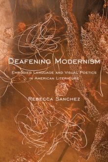 Image for Deafening modernism  : embodied language and visual poetics in American literature