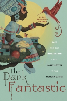 Image for The dark fantastic  : race and the imagination from Harry Potter to the Hunger games