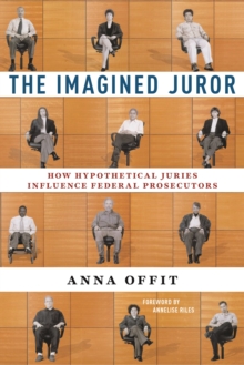 Image for The imagined juror  : how hypothetical juries influence federal prosecutors