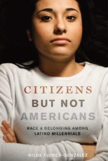 Image for Citizens but not Americans: race and belonging among Latino millennials