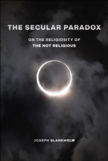 Image for The secular paradox  : on the religiosity of the not religious