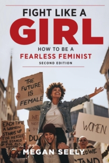 Fight Like a Girl, Second Edition: How to Be a Fearless Feminist