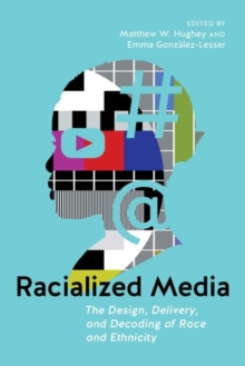 Image for Racialized media  : the design, delivery, and decoding of race and ethnicity