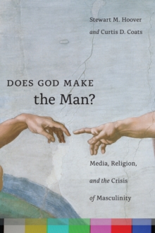 Image for Does God Make the Man?: Media, Religion, and the Crisis of Masculinity