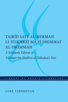 Image for Tajrid Sayf Al-Himmah Li-Stikhraj Ma Fi Dhimmat Al-Dhimmah: A Scholarly Edition of Uthman Ibn Ibrahim Al-Nabulusi's Text