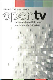 Open TV: Innovation beyond Hollywood and the Rise of Web Television