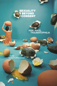 Image for Sexuality beyond consent  : risk, race, traumatophilia