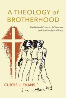 Image for A theology of brotherhood  : the Federal Council of Churches and the problem of race