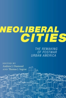 Image for Neoliberal cities  : the remaking of postwar urban America