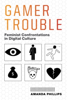 Gamer Trouble: Feminist Confrontations in Digital Culture