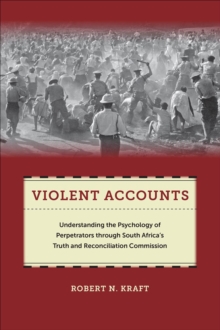 Image for Violent accounts: understanding the psychology of perpetrators through South Africa's Truth and Reconciliation Commission