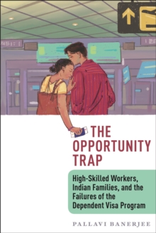 The Opportunity Trap: High-Skilled Workers, Indian Families, and the Failures of the Dependent Visa Program