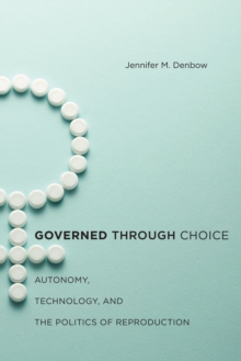 Image for Governed through choice  : autonomy, technology, and the politics of reproduction