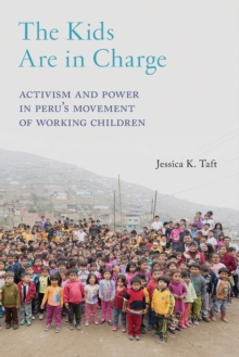 Image for The Kids Are in Charge : Activism and Power in Peru's Movement of Working Children