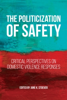 Image for The Politicization of Safety: Critical Perspectives on Domestic Violence Responses